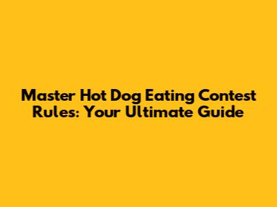 Master Hot Dog Eating Contest Rules: Your Ultimate Guide