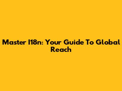 Master I18n: Your Guide To Global Reach