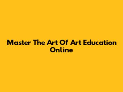 Master The Art Of Art Education Online
