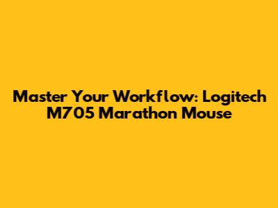 Master Your Workflow: Logitech M705 Marathon Mouse