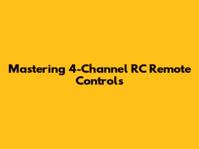 Mastering 4-Channel RC Remote Controls