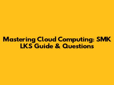 Mastering Cloud Computing: SMK LKS Guide & Questions