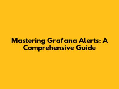 Mastering Grafana Alerts: A Comprehensive Guide