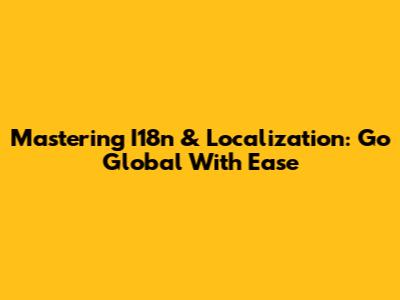 Mastering I18n & Localization: Go Global With Ease