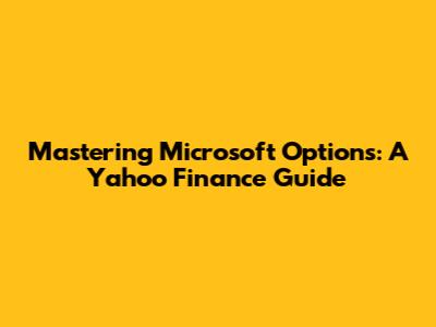 Mastering Microsoft Options: A Yahoo Finance Guide