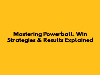 Mastering Powerball: Win Strategies & Results Explained