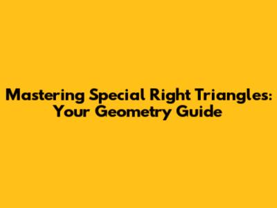 Mastering Special Right Triangles: Your Geometry Guide