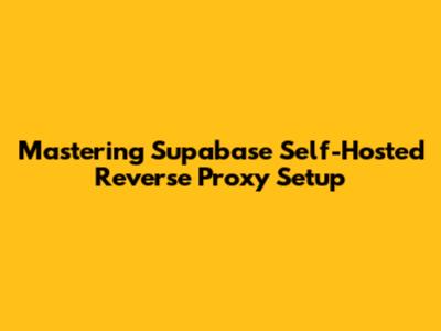 Mastering Supabase Self-Hosted Reverse Proxy Setup