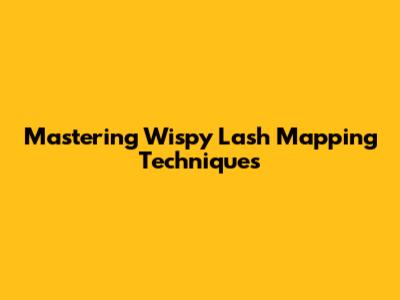 Mastering Wispy Lash Mapping Techniques