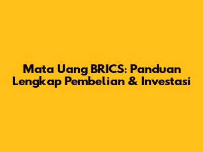 Mata Uang BRICS: Panduan Lengkap Pembelian & Investasi