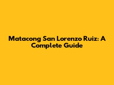 Matacong San Lorenzo Ruiz: A Complete Guide