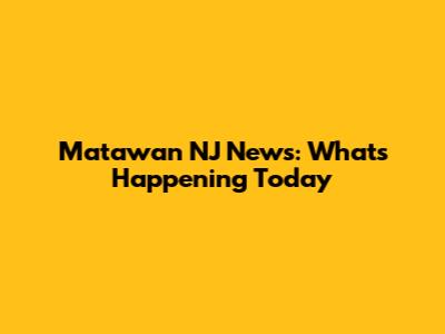 Matawan NJ News: What's Happening Today