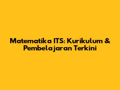Matematika ITS: Kurikulum & Pembelajaran Terkini
