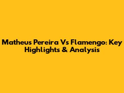 Matheus Pereira Vs Flamengo: Key Highlights & Analysis