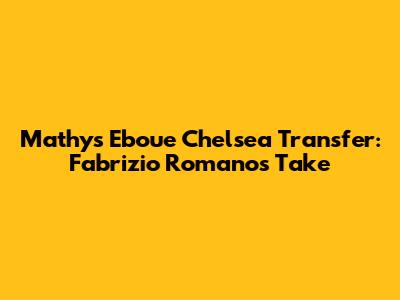 Mathys Eboue Chelsea Transfer: Fabrizio Romano's Take