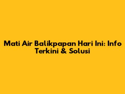 Mati Air Balikpapan Hari Ini: Info Terkini & Solusi