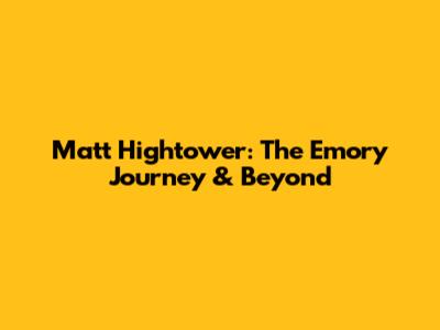 Matt Hightower: The Emory Journey & Beyond