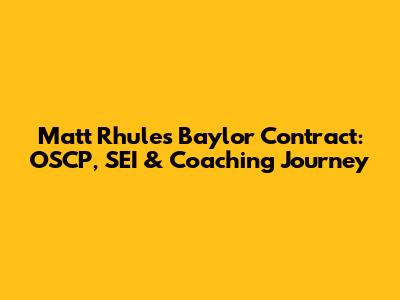 Matt Rhule's Baylor Contract: OSCP, SEI & Coaching Journey