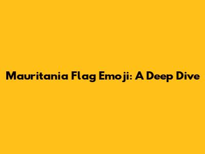 Mauritania Flag Emoji: A Deep Dive