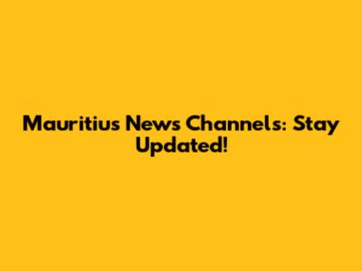 Mauritius News Channels: Stay Updated!