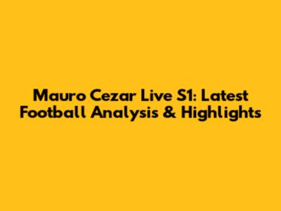 Mauro Cezar Live S1: Latest Football Analysis & Highlights