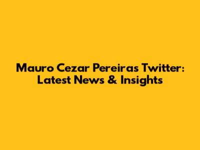 Mauro Cezar Pereira's Twitter: Latest News & Insights