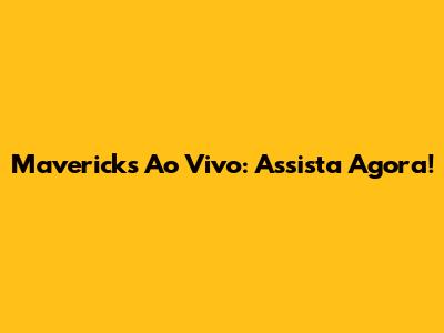 Mavericks Ao Vivo: Assista Agora!