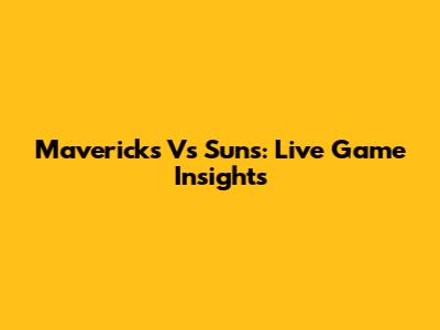 Mavericks Vs Suns: Live Game Insights