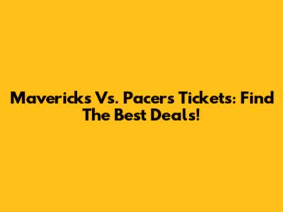 Mavericks Vs. Pacers Tickets: Find The Best Deals!