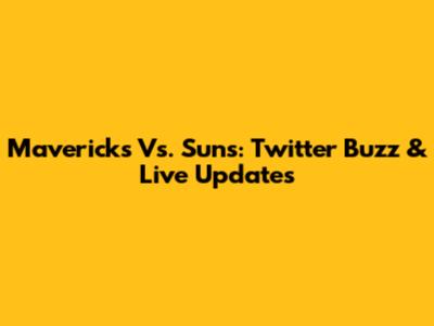 Mavericks Vs. Suns: Twitter Buzz & Live Updates
