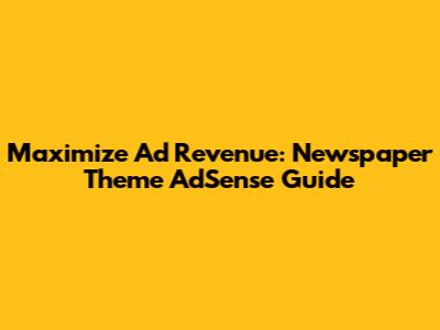 Maximize Ad Revenue: Newspaper Theme AdSense Guide