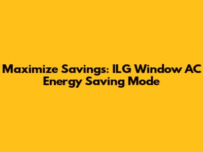 Maximize Savings: ILG Window AC Energy Saving Mode