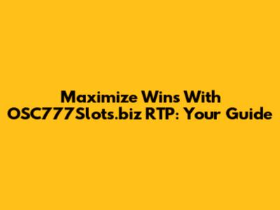 Maximize Wins With OSC777Slots.biz RTP: Your Guide