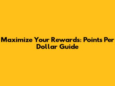 Maximize Your Rewards: Points Per Dollar Guide