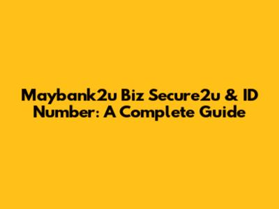 Maybank2u Biz Secure2u & ID Number: A Complete Guide