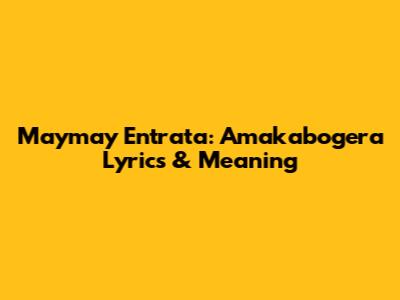 Maymay Entrata: Amakabogera Lyrics & Meaning