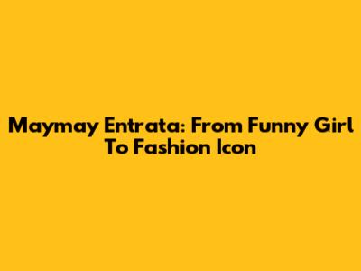 Maymay Entrata: From Funny Girl To Fashion Icon