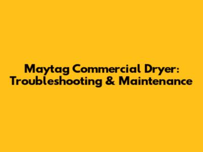 Maytag Commercial Dryer: Troubleshooting & Maintenance