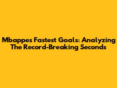 Mbappe's Fastest Goals: Analyzing The Record-Breaking Seconds