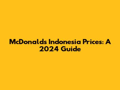 McDonald's Indonesia Prices: A 2024 Guide