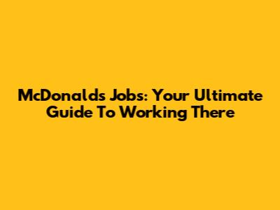 McDonald's Jobs: Your Ultimate Guide To Working There