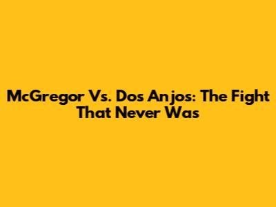 McGregor Vs. Dos Anjos: The Fight That Never Was
