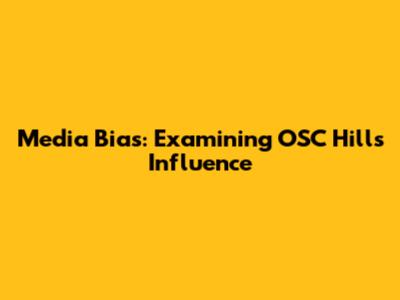 Media Bias: Examining OSC Hill's Influence