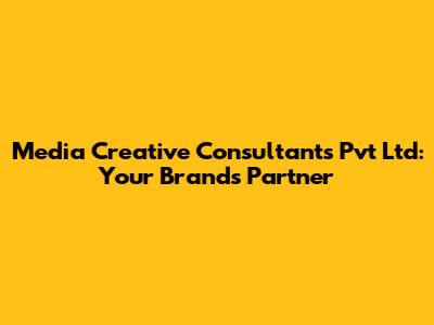 Media Creative Consultants Pvt Ltd: Your Brand's Partner