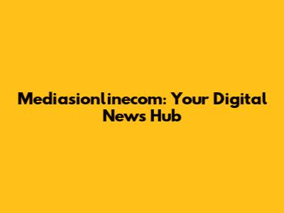 Mediasionlinecom: Your Digital News Hub