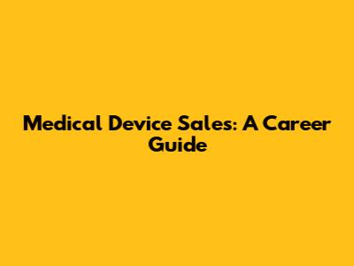 Medical Device Sales: A Career Guide