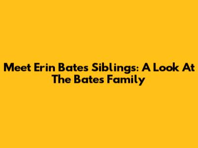 Meet Erin Bates' Siblings: A Look At The Bates Family