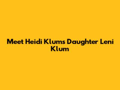 Meet Heidi Klum's Daughter Leni Klum