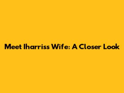 Meet Iharris's Wife: A Closer Look