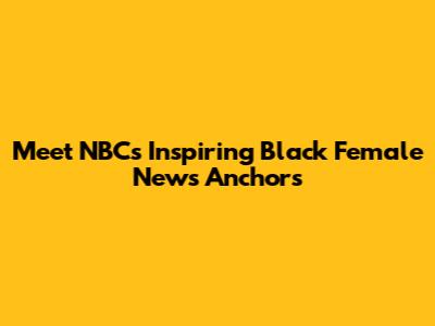 Meet NBC's Inspiring Black Female News Anchors